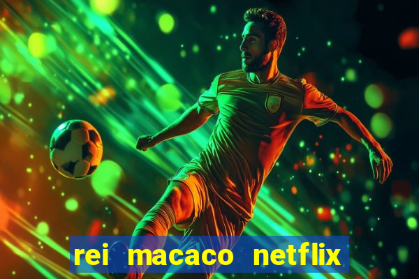 rei macaco netflix 3 temporada